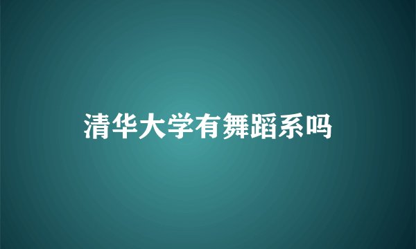 清华大学有舞蹈系吗