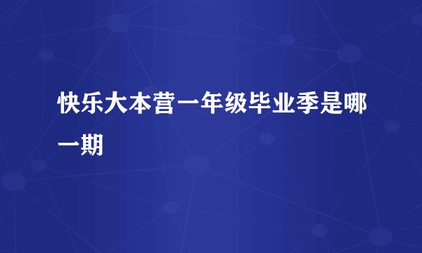 快乐大本营一年级毕业季是哪一期