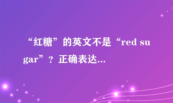 “红糖”的英文不是“red sugar”？正确表达竟然是这个！