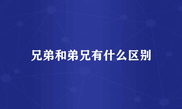 兄弟和弟兄有什么区别