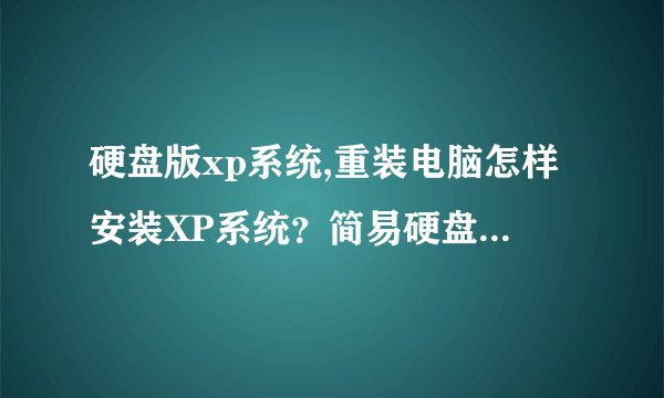 硬盘版xp系统,重装电脑怎样安装XP系统？简易硬盘安装教程！