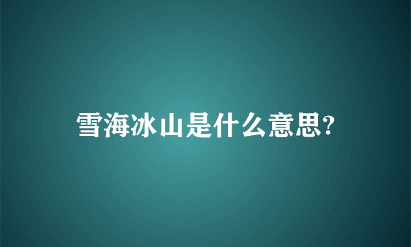 雪海冰山是什么意思?