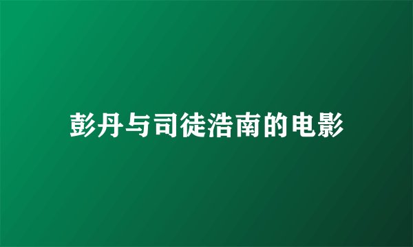 彭丹与司徒浩南的电影