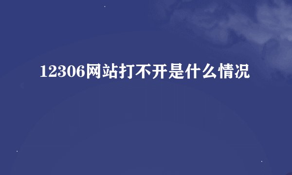 12306网站打不开是什么情况