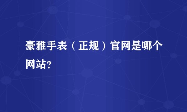 豪雅手表（正规）官网是哪个网站？