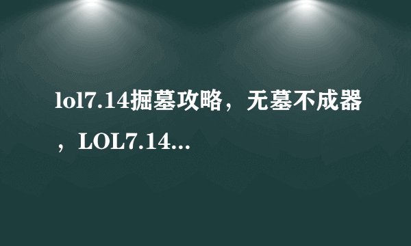 lol7.14掘墓攻略，无墓不成器，LOL7.14墓主流新打法！
