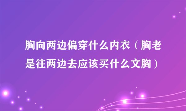 胸向两边偏穿什么内衣（胸老是往两边去应该买什么文胸）