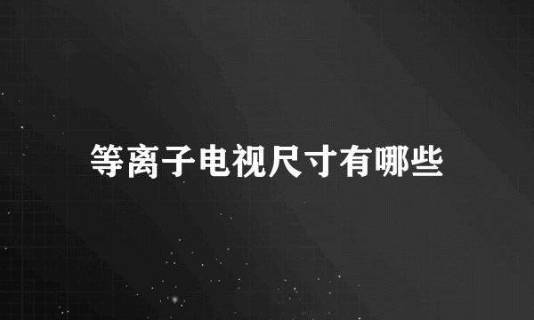等离子电视尺寸有哪些