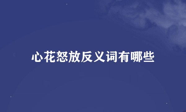 心花怒放反义词有哪些