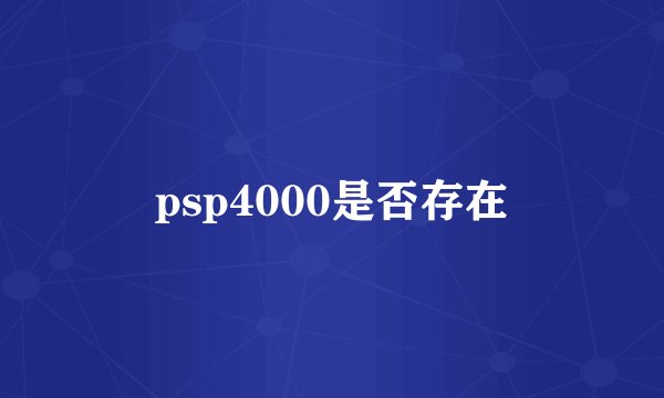 psp4000是否存在