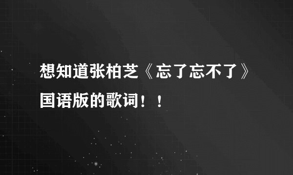 想知道张柏芝《忘了忘不了》国语版的歌词！！