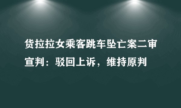 货拉拉女乘客跳车坠亡案二审宣判：驳回上诉，维持原判