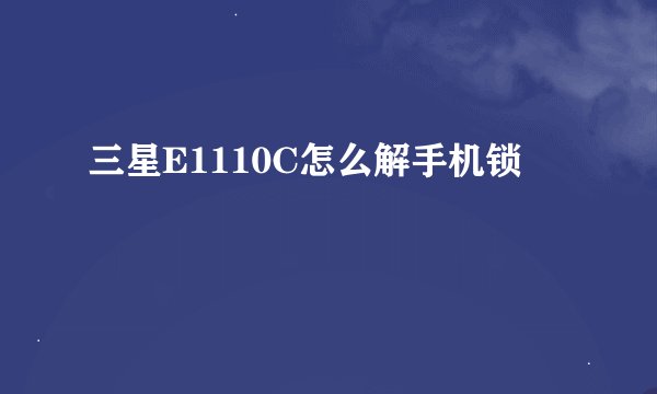 三星E1110C怎么解手机锁