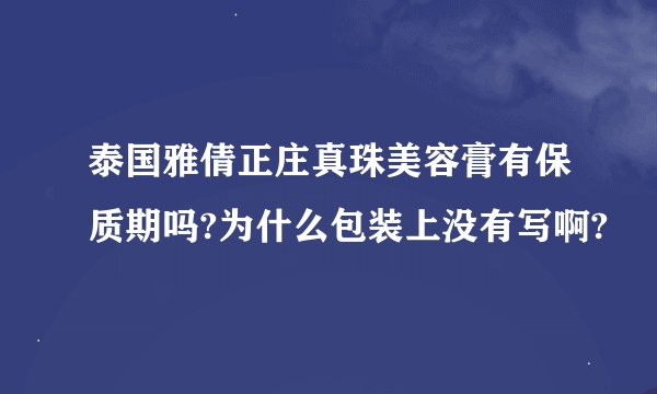泰国雅倩正庄真珠美容膏有保质期吗?为什么包装上没有写啊?