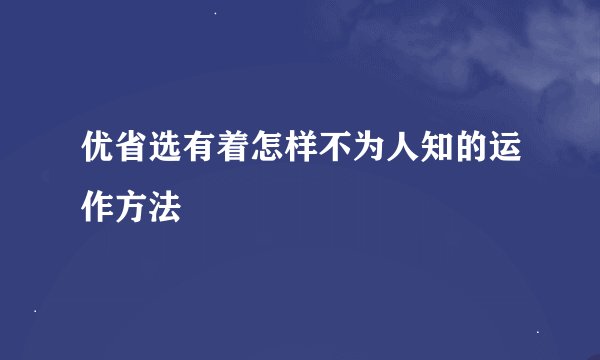 优省选有着怎样不为人知的运作方法