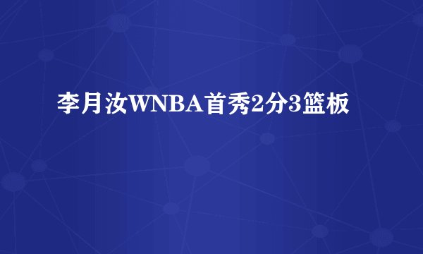 李月汝WNBA首秀2分3篮板
