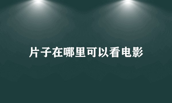 片子在哪里可以看电影