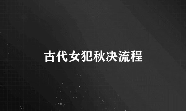 古代女犯秋决流程