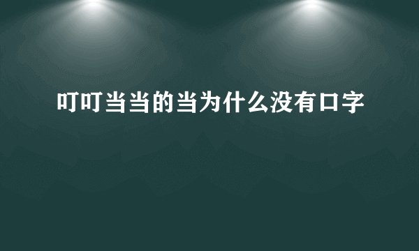 叮叮当当的当为什么没有口字