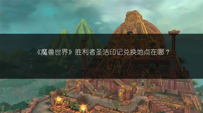 《魔兽世界》胜利者圣洁印记兑换地点在哪？