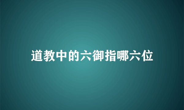 道教中的六御指哪六位