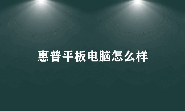 惠普平板电脑怎么样