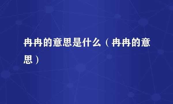 冉冉的意思是什么（冉冉的意思）