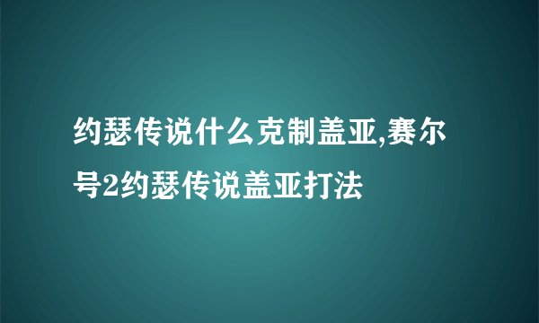约瑟传说什么克制盖亚,赛尔号2约瑟传说盖亚打法