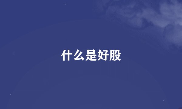 什么是好股