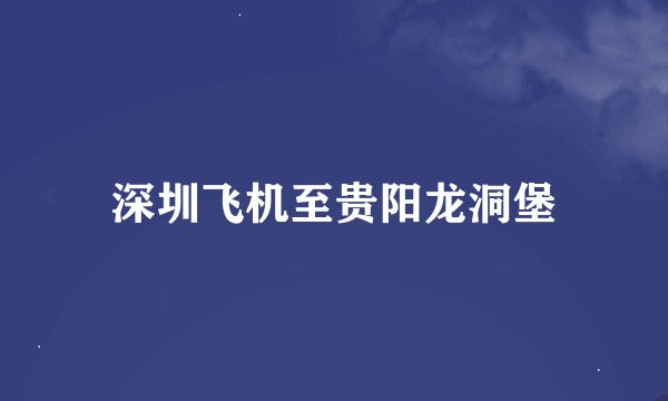 深圳飞机至贵阳龙洞堡