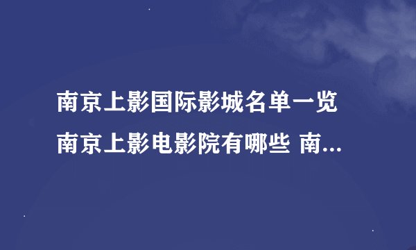 南京上影国际影城名单一览 南京上影电影院有哪些 南京上影影院地址