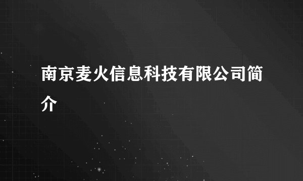 南京麦火信息科技有限公司简介