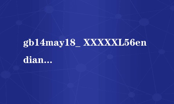 gb14may18_ XXXXXL56endian是什么含义？