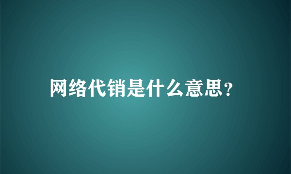 网络代销是什么意思？