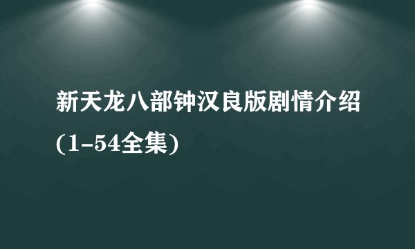 新天龙八部钟汉良版剧情介绍(1-54全集)