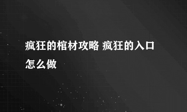 疯狂的棺材攻略 疯狂的入口怎么做