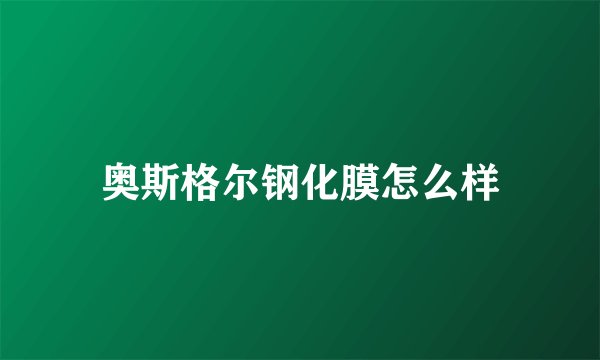 奥斯格尔钢化膜怎么样