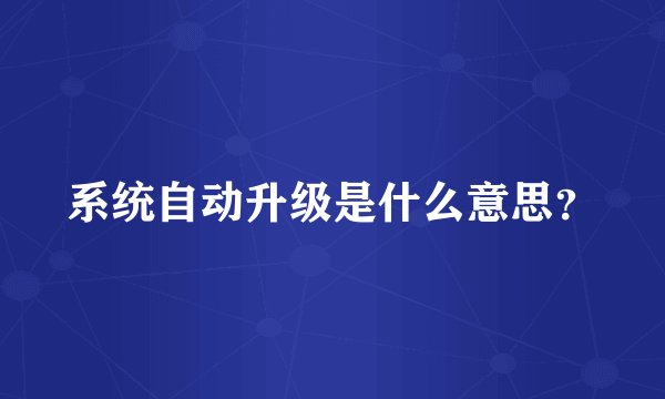 系统自动升级是什么意思?