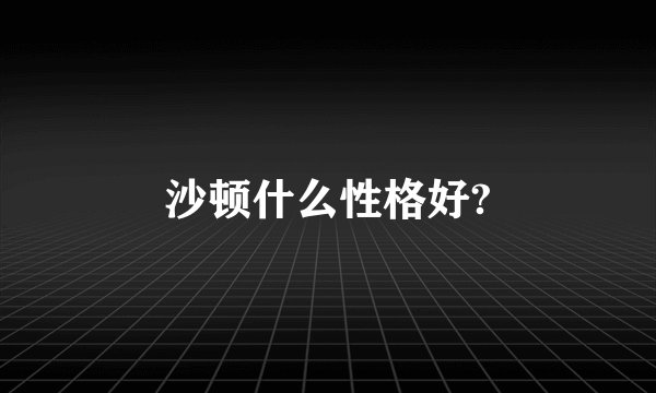 沙顿什么性格好?