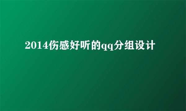 2014伤感好听的qq分组设计