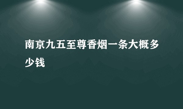 南京九五至尊香烟一条大概多少钱