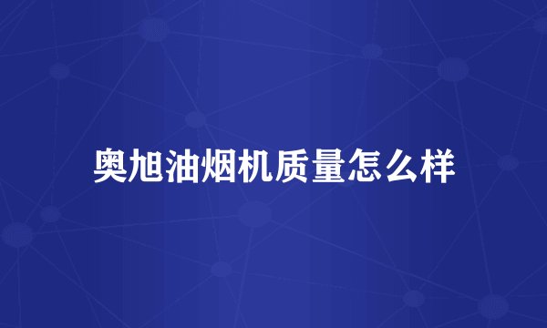 奥旭油烟机质量怎么样