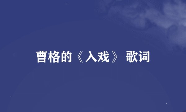 曹格的《入戏》 歌词