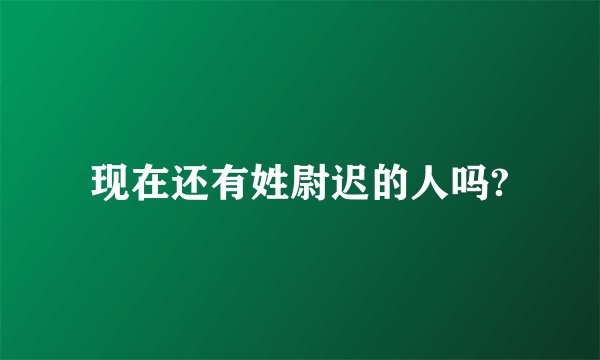 现在还有姓尉迟的人吗?