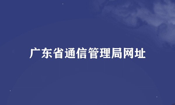 广东省通信管理局网址