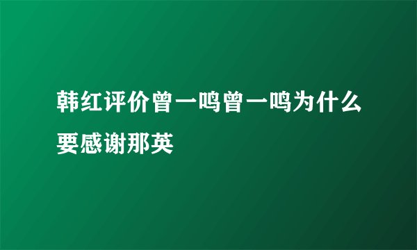 韩红评价曾一鸣曾一鸣为什么要感谢那英