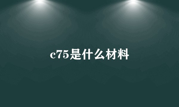 c75是什么材料