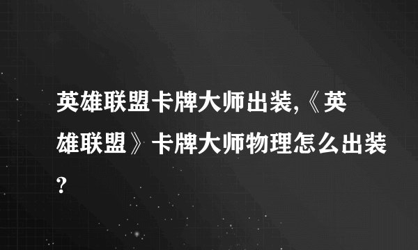英雄联盟卡牌大师出装,《英雄联盟》卡牌大师物理怎么出装?