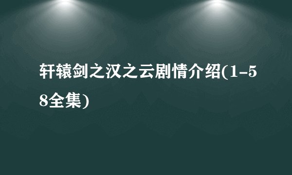 轩辕剑之汉之云剧情介绍(1-58全集)