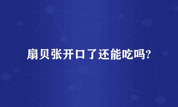 扇贝张开口了还能吃吗?